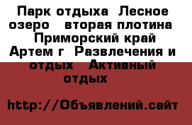 Парк отдыха “Лесное озеро“ (вторая плотина) - Приморский край, Артем г. Развлечения и отдых » Активный отдых   